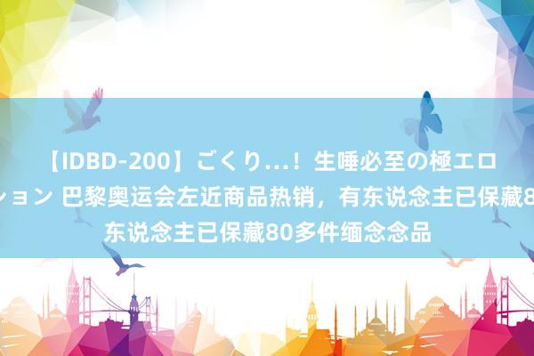 【IDBD-200】ごくり…！生唾必至の極エロボディセレクション 巴黎奥运会左近商品热销，有东说念主已保藏80多件缅念念品